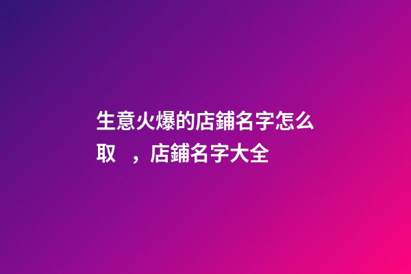 生意火爆的店鋪名字怎么取，店鋪名字大全